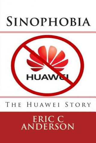 Carte Sinophobia: The Huawei Story Eric C Anderson