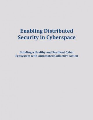 Carte Enabling Distributed Security in Cyberspace: Building a Healthy and Resilient Cyber Ecosystem with Automated Collective Action U S Department of Homeland Security