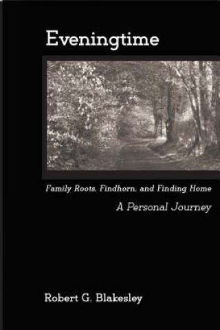 Könyv Eveningtime: Family Roots, Findhorn, and Finding Home - A Personal Journey Robert G Blakesley