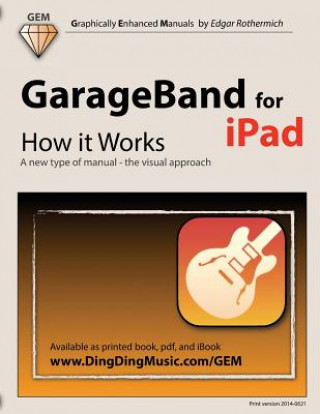 Kniha GarageBand for iPad - How It Works: A New Type of Manual - The Visual Approach Edgar Rothermich
