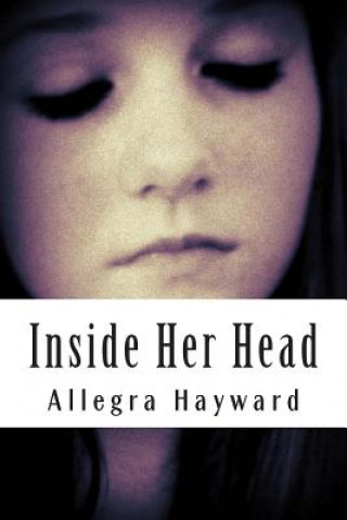 Könyv Inside Her Head: Poems Of A Teenage Girl With MDD Allegra S Hayward