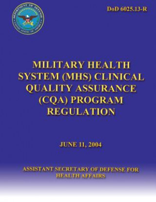 Kniha Military Health System (MHC) Clinical Quality Assurance (CQA) Program Regulation Asst Secretary of Defense