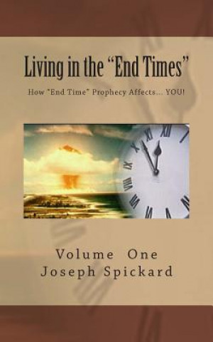 Kniha Living in the "End Times": How "End Time" Bible Prophecy Affects... YOU! Joseph a Spickard