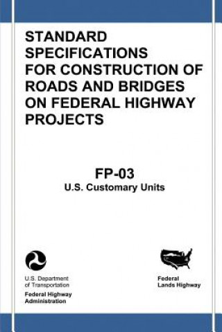 Kniha Federal Lands Highway Standard Specifications for Construction of Roads and Bridges on Federal Highway Projects (FP-03, U.S. Customary Units) U S Department of Transportation