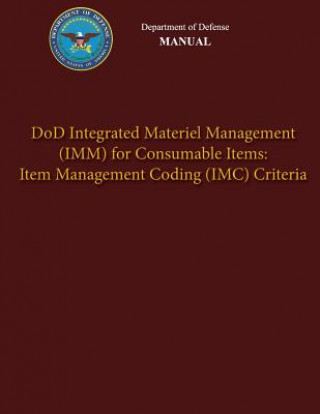 Livre Department of Defense Manual - DoD Integrated Materiel Management (IMM) for Consumable Items: Item Management Coding (IMC) Criteria Department of Defense