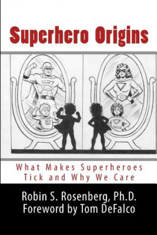 Carte Superhero Origins: What Makes Superheroes Tick and Why We Care Robin S Rosenberg Ph D