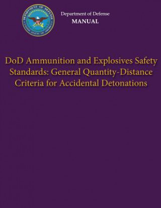 Kniha Department of Defense Manual - DoD Ammunition and Explosives Safety Standards: General Quantity-Distance Criteria for Accidental Detonations Department of Defense