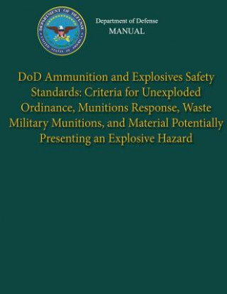 Livre Department of Defense Manual - DoD Ammunition and Explosives Safety Standards: Criteria for Unexploded Ordinance, Munitions Response, Waste Military M Department of Defense