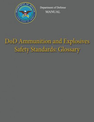 Kniha Department of Defense Manual - DoD Ammunition and Explosives Safety Standards: Glossary Department of Defense