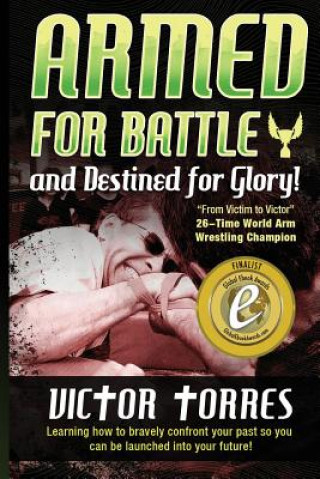 Buch Armed For Battle and Destined For Glory!: Learning How to Bravely Confrfont Your Past So You Can Be Launched into Your Future Victor S Torres