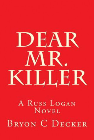 Carte Dear Mr. Killer: A Russ Logan Novel Bryon C Decker