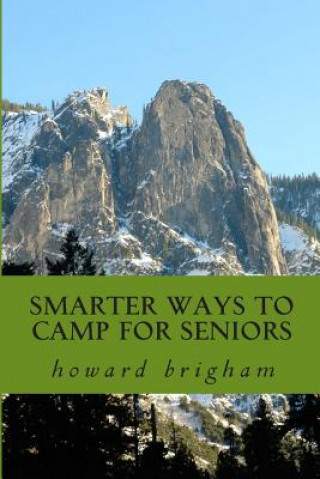 Kniha smarter ways to camp for seniors: smarter ways to camp for seniors is a book about how my wife, and I have learned to cope with our ageing bodys, and Howard L Brigham