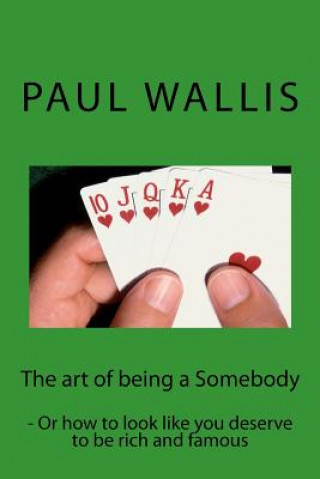 Kniha The art of being a Somebody: - Or how to look like you deserve to be rich and famo Paul Wallis