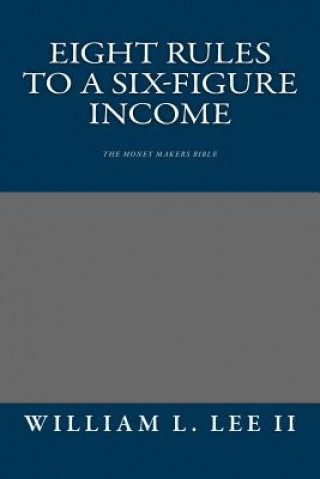 Carte Eight Rules to a Six-Figure Income: The Money Makers Bible MR William L Lee II