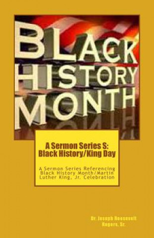 Könyv A Sermon Series S: Black History/King Day: A Sermon Series Referencing Black History Month/Martin Luther King, Jr. Celebration Sr Dr Joseph Roosevelt Rogers