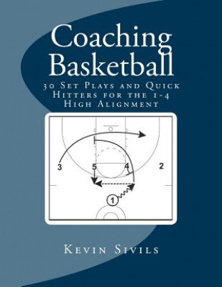 Kniha Coaching Basketball: 30 Set Plays and Quick Hitters for the 1-4 High Alignment Kevin Sivils