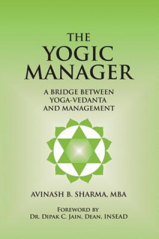 Könyv The Yogic Manager: A Bridge Between Yoga-Vedanta and Management Avinash Sharma