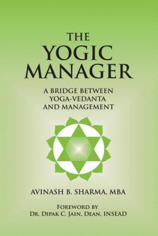 Książka The Yogic Manager: A Bridge Between Yoga-Vedanta and Management Avinash Sharma