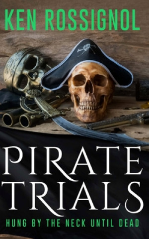 Buch Pirate Trials: Hung by the Neck Until Dead Ken Rossignol