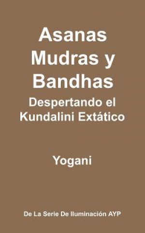 Könyv Asanas, Mudras y Bandhas - Despertando el Kundalini Extático: (La Serie de Iluminación AYP) Yogani