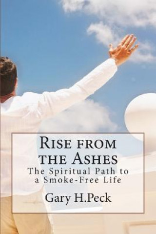 Książka Rise from the Ashes: The Spiritual Path to a Smoke-Free Life Gary H Peck