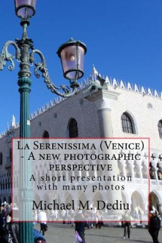 Könyv La Serenissima (Venice) - A new photographic perspective: A short presentation with many photos Michael M Dediu