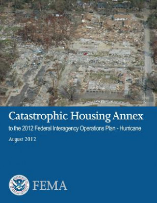 Książka Catastrophic Housing Annex to the 2012 Federal Interagency Operations Plan - Hurricane Federal Emergency Management Agency