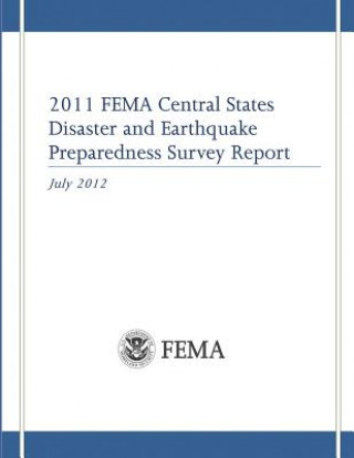 Kniha 2011 FEMA Central States Disaster and Earthquake Preparedness Survey Report Federal Emergency Management Agency