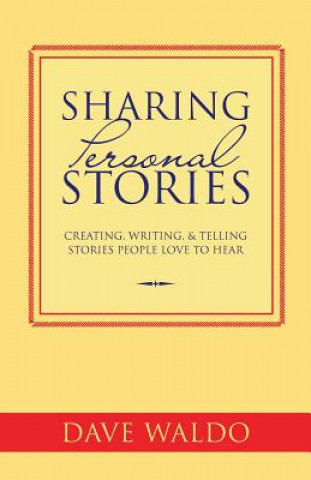 Книга Sharing Personal Stories: Creating, Writing,& Telling Stories People Love to Hear Dave Waldo