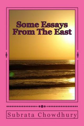 Carte Some Essays From The East: Essays on variegated topics Subrata Chowdhury