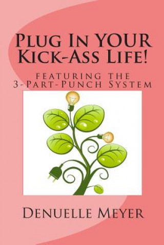 Kniha Plug In Your Kick Ass Life: With the 3-Part-Punch System Denuelle Meyer