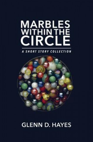 Carte Marbles Within The Circle: A Short Story Collection Glenn D Hayes