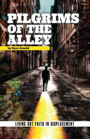 Kniha Pilgrims of the Alley: Living out Faith in Displacement Dave Arnold