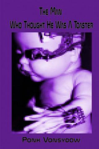 Knjiga The Man Who Thought He Was a Toaster Ponk Vonsydow