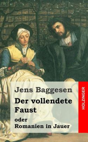 Carte Der vollendete Faust oder Romanien in Jauer: Ein dramatisches Gedicht in drei Abtheilungen Jens Baggesen