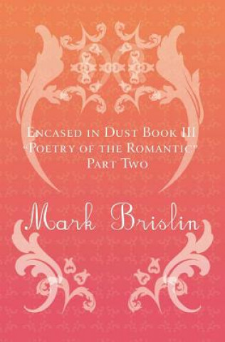 Książka Poetry of the Romantic Part II: Encased in Dust Book Three Mark I Brislin