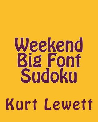 Könyv Weekend Big Font Sudoku: Easy to Read, Large Grid Sudoku Puzzles Kurt Lewett