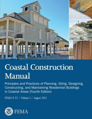 Knjiga Coastal Construction Manual: Principles and Practices of Planning, Siting, Designing, Constructing, and Maintaining Residential Buildings in Coasta U S Department of Homeland Security