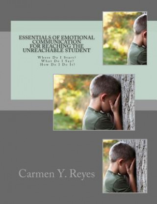 Buch Essentials of Emotional Communication for Reaching the Unreachable Student: Where Do I Start? What Do I Say? How Do I Do It? Carmen Y Reyes