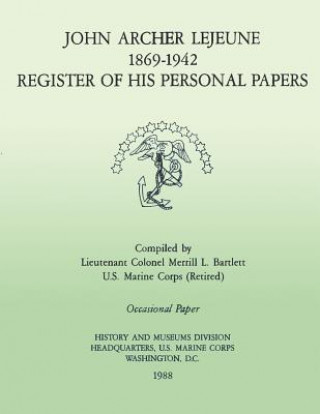 Kniha John Archer LeJeune, 1869-1942: Register of His Personal Papers U S Marine Corps