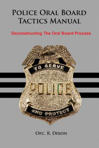 Kniha Police Oral Board Tactics Manual: Deconstructing the Oral Board Process Ofc R Dixon