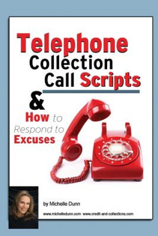 Kniha Telephone Collection call Scripts & How to respond to Excuses: A Guide for Bill Collectors Michelle Dunn