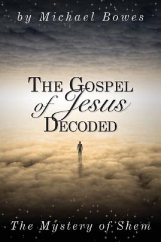 Book The Gospel of Jesus Decoded: The Mystery of Shem Michael Bowes