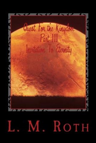 Könyv Quest For the Kingdom Part III Invitation To Eternity L M Roth