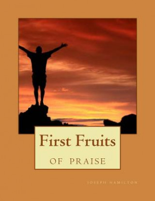 Kniha First Fruits Of Praise Joseph D Hamilton