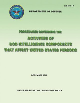 Książka Procedures Governing the Activities of DoD Intelligence Components That Affect United States Persons (DoD 5240 1-R) Department of Defense