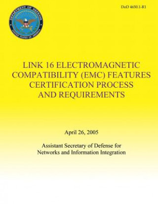 Kniha Link 16 Electromagnetic Compatibility (EMC) Features Certification Process and Requirements (DoD 4650.1-R1) Department of Defense