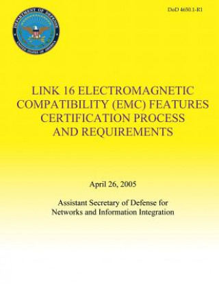 Könyv Link 16 Electromagnetic Compatibility (EMC) Features Certification Process and Requirements (DoD 4650.1-R1) Department of Defense