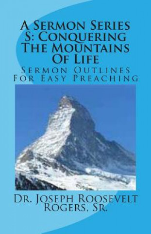 Carte A Sermon Series S: Conquering The Mountains Of Life: Sermon Outlines For Easy Preaching Sr Dr Joseph Roosevelt Rogers
