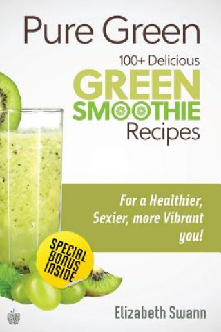 Carte Pure Green: 100+ Delicious Green Smoothie Recipes Liz Swann Miller